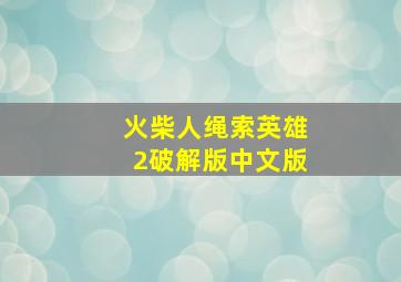 火柴人绳索英雄2破解版中文版