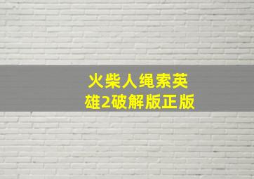 火柴人绳索英雄2破解版正版