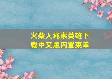 火柴人绳索英雄下载中文版内置菜单