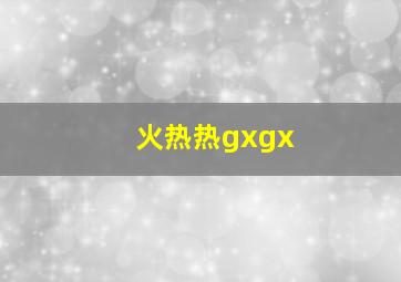 火热热gxgx