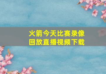 火箭今天比赛录像回放直播视频下载