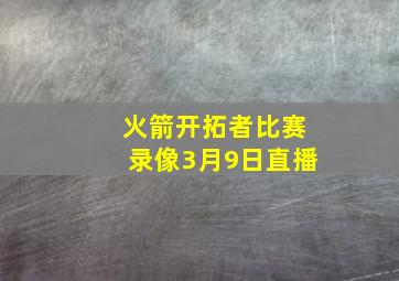 火箭开拓者比赛录像3月9日直播