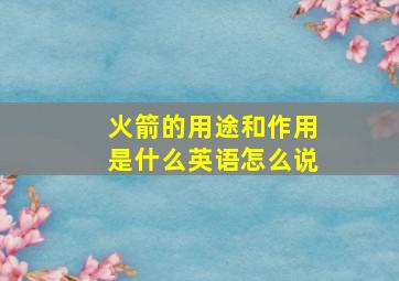 火箭的用途和作用是什么英语怎么说