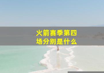 火箭赛季第四场分别是什么