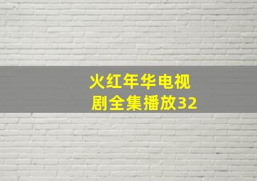 火红年华电视剧全集播放32