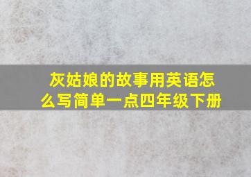 灰姑娘的故事用英语怎么写简单一点四年级下册