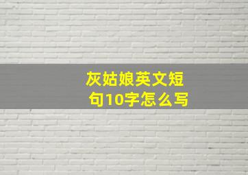 灰姑娘英文短句10字怎么写