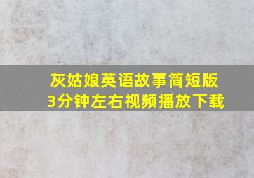 灰姑娘英语故事简短版3分钟左右视频播放下载