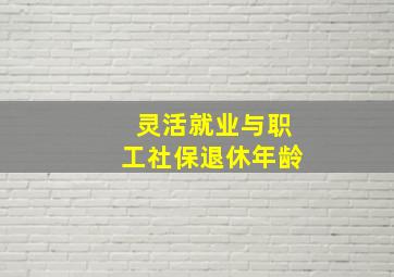 灵活就业与职工社保退休年龄