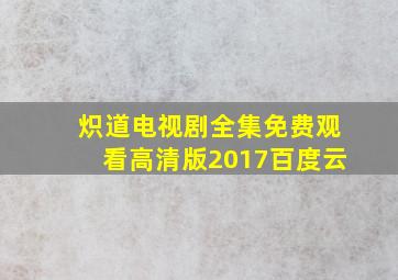 炽道电视剧全集免费观看高清版2017百度云