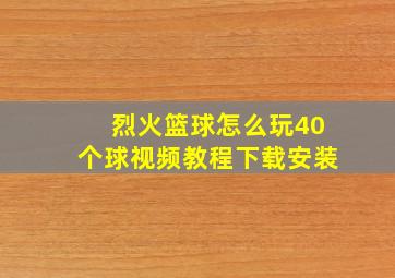 烈火篮球怎么玩40个球视频教程下载安装