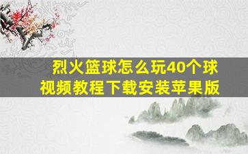 烈火篮球怎么玩40个球视频教程下载安装苹果版