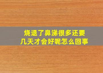 烧退了鼻涕很多还要几天才会好呢怎么回事