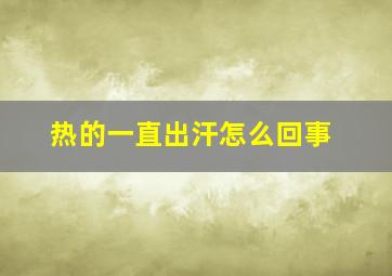 热的一直出汗怎么回事