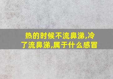 热的时候不流鼻涕,冷了流鼻涕,属于什么感冒