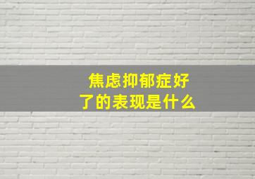 焦虑抑郁症好了的表现是什么