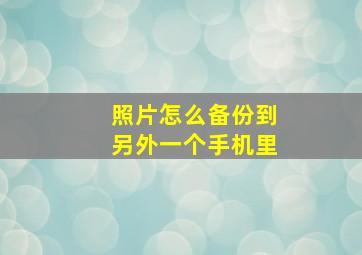 照片怎么备份到另外一个手机里