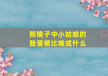 照镜子中小姑娘的脸蛋被比喻成什么