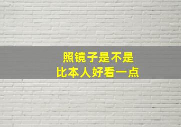 照镜子是不是比本人好看一点