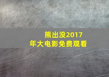 熊出没2017年大电影免费观看