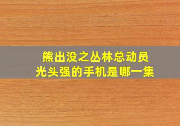 熊出没之丛林总动员光头强的手机是哪一集