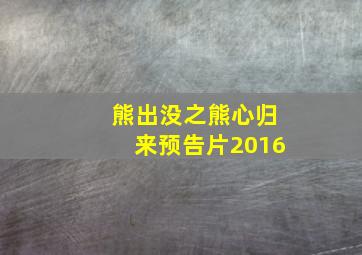 熊出没之熊心归来预告片2016