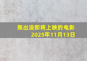 熊出没即将上映的电影2025年11月13日