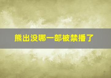 熊出没哪一部被禁播了