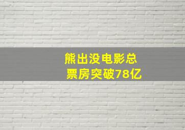 熊出没电影总票房突破78亿