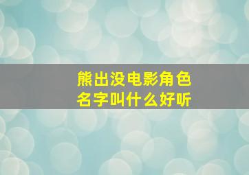 熊出没电影角色名字叫什么好听