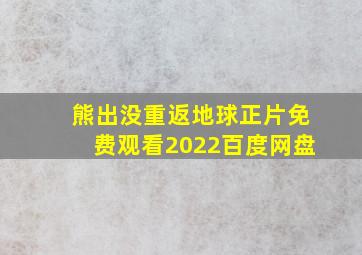 熊出没重返地球正片免费观看2022百度网盘