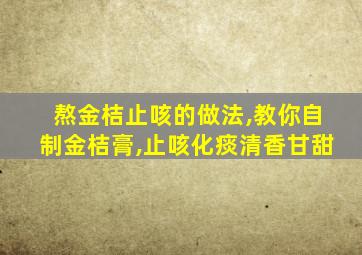 熬金桔止咳的做法,教你自制金桔膏,止咳化痰清香甘甜