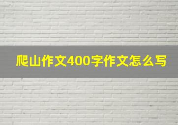 爬山作文400字作文怎么写