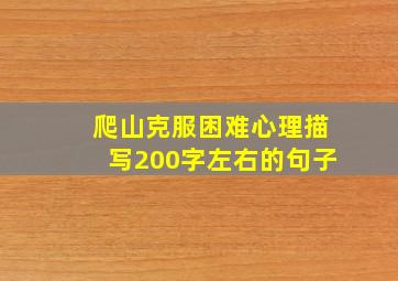 爬山克服困难心理描写200字左右的句子