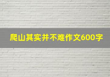 爬山其实并不难作文600字