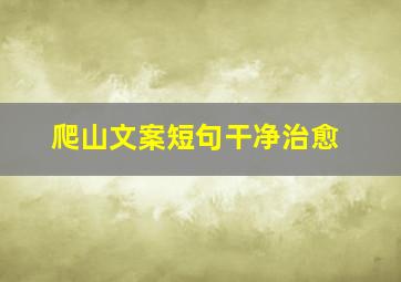 爬山文案短句干净治愈