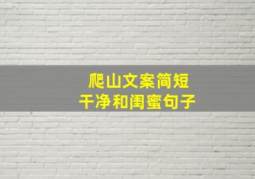 爬山文案简短干净和闺蜜句子