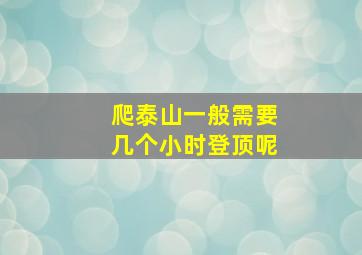 爬泰山一般需要几个小时登顶呢