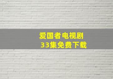 爱国者电视剧33集免费下载