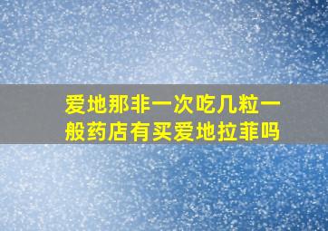 爱地那非一次吃几粒一般药店有买爱地拉菲吗