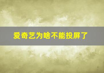 爱奇艺为啥不能投屏了