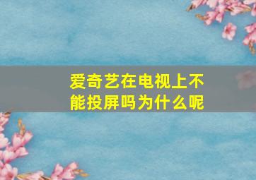 爱奇艺在电视上不能投屏吗为什么呢