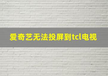 爱奇艺无法投屏到tcl电视