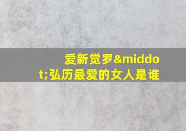 爱新觉罗·弘历最爱的女人是谁