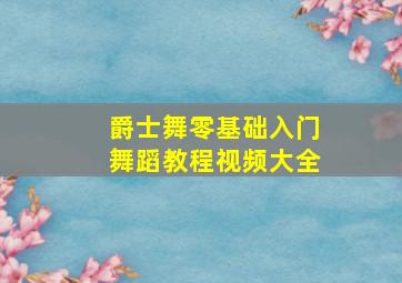 爵士舞零基础入门舞蹈教程视频大全