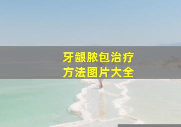 牙龈脓包治疗方法图片大全