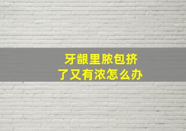 牙龈里脓包挤了又有浓怎么办