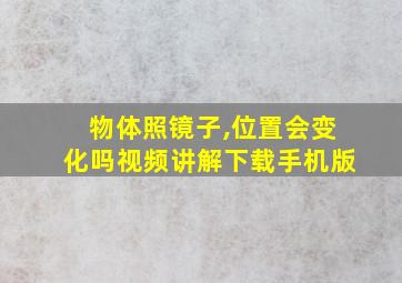 物体照镜子,位置会变化吗视频讲解下载手机版