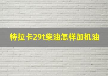 特拉卡29t柴油怎样加机油