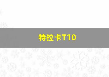 特拉卡T10